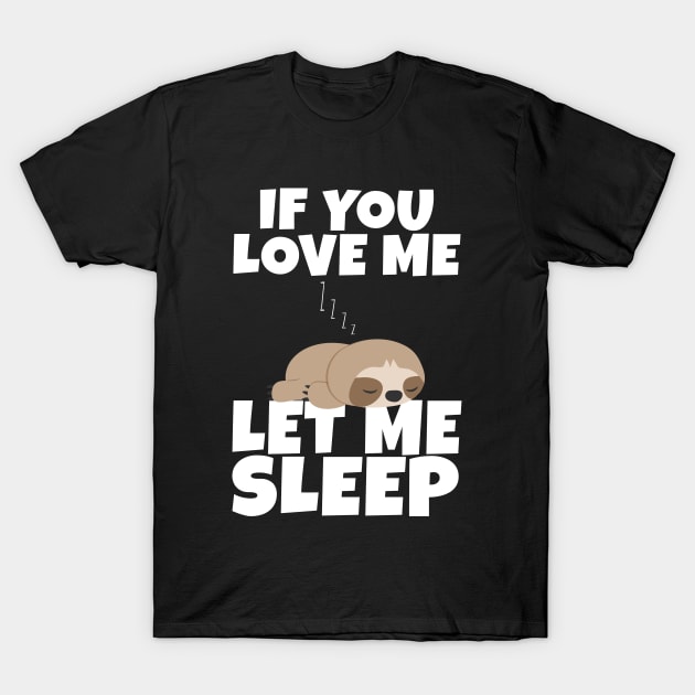 If You Love Me Let Me Sleep Cute Animal Gift Sleeping Sloth T-Shirt by Herotee